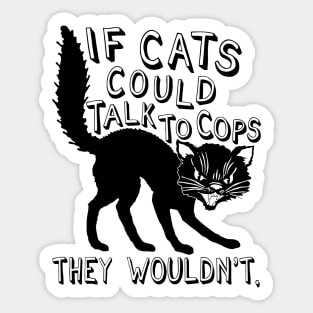 If Cats Could Talk To Cops They Wouldnt - Meme, Punk, Anarchist Sticker
